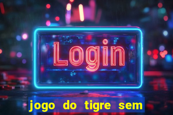 jogo do tigre sem colocar dinheiro